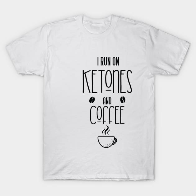 I run on ketones and coffee-keto diet, coffee T-Shirt by Mographic997